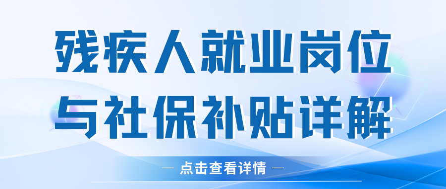 促进残疾人就业：用人单位岗位补贴与社会保险补贴政策解读（下）